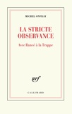 Michel Onfray - La stricte observance - Avec Rancé à la Trappe.