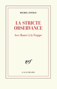 Michel Onfray - La stricte observance - Avec Rancé à la Trappe.