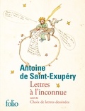 Antoine de Saint-Exupéry - Lettres à l'inconnue - Suivi de Choix de lettres dessinées.