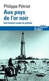 Philippe Pétriat - Aux pays de l'or noir - Une histoire arabe du pétrole.