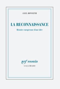 Axel Honneth - La reconnaissance, histoire européenne d'une idée - Suivi de Abolir les injustices, l'emporter sur le crime : retour sur les sources de la solidarité européenne.