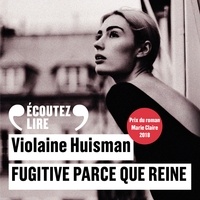 Violaine Huisman - Fugitive parce que reine.