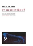 Annie Le Brun - Un espace inobjectif - Entre les mots et les images.