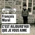 François Morel - C'est aujourd'hui que je vous aime.