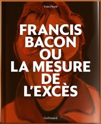 Yves Peyré - Francis Bacon ou La mesure de l'excès.
