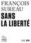 François Sureau - Sans la liberté.