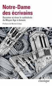 Michel Crépu et Antoine Ginésy - Notre-Dame des écrivains - Raconter et rêver la cathédrale du Moyen Age à demain.