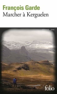 François Garde - Marcher à Kerguelen.