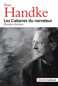 Peter Handke - Les Cabanes du narrateur - Oeuvres choisies.