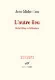 Jean-Michel Lou - L'autre lieu - De la Chine en littérature.