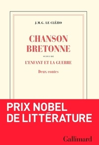 Jean-Marie-Gustave Le Clézio - Chanson bretonne suivi de L'enfant et la guerre - Deux contes.