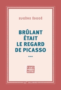 Eugène Ebodé - Brûlant était le regard de Picasso.