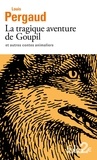 Louis Pergaud - La tragique aventure de Goupil et autres contes animaliers.