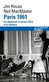 Jim House et Neil MacMaster - Paris 1961 - Les Algériens, la terreur d'Etat et la mémoire.