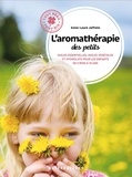 Anne-Laure Jaffrelo - L'aromathérapie des petits - Huiles essentielles, huiles végétales et hydrolats pour les enfants de 3 mois à 10 ans.
