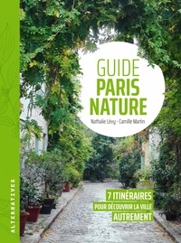 Nathalie Lévy et Camille Martin - Guide Paris nature - 7 itinéraires pour découvrir la ville autrement.