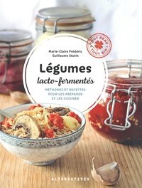Marie-Claire Frédéric et Guillaume Stutin - Légumes lacto-fermentés - Méthodes et recettes pour les préparer et les cuisiner.