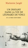 Marianne Jaeglé - Un instant dans la vie de Léonard de Vinci - Et autres histoires.