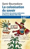 Samir Boumediene - La colonisation du savoir - Une histoire des plantes médicinales du Nouveau Monde (1492-1750).