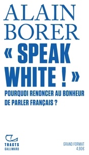 Alain Borer - « Speak White ! » - Pourquoi renoncer au bonheur de parler français ?.