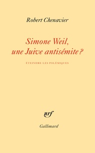 Robert Chenavier - Simone Weil, une Juive antisémite ? - Eteindre les polémiques.