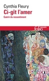 Cynthia Fleury - Ci-gît l’amer - Guérir du ressentiment.