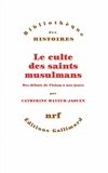 Catherine Mayeur-Jaouen - Le culte des saints musulmans - Des débuts de l'Islam à nos jours.