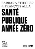 Barbara Stiegler et François Alla - Santé publique année zéro.