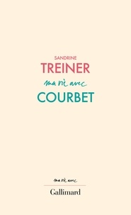 Sandrine Treiner - Ma vie avec Gustave Courbet.