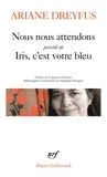 Ariane Dreyfus - Nous nous attendons - Précédé de Iris, c'est votre bleu.