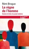 Rémi Brague - Le règne de l'homme - Genèse et échec du projet moderne.