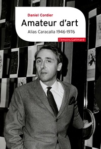 Cordier Daniel - Amateur d’art Alias Caracalla 1946-1976 - Suivi de Monsieur et Madame Dubuffet n'ont pas eu le fils qu'ils méritaient.