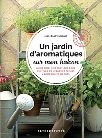 Jean-Paul Tranchant - Un jardin d'aromatiques sur mon balcon - Guide simple et pratique pour cultiver 25 herbes et fleurs aromatiques en pots.