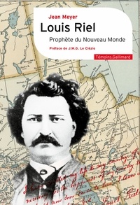 Jean Meyer - Louis Riel - Prophète du Nouveau Monde.