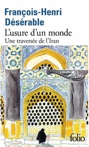 François-Henri Désérable - L'usure d'un monde - Une traversée de l'Iran.
