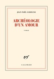 Jean-Noël Schifano - Archéologie d'un amour.
