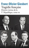 Franz-Olivier Giesbert - Histoire intime de la Ve République Tome 3 : Tragédie française.