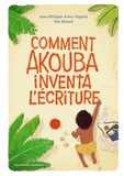 Jean-Philippe Arrou-Vignod et Tali Ebrard - Comment Akouba inventa l'écriture.