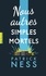 Patrick Ness - Nous autres simples mortels.