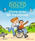 Catherine Dolto-Tolitch et Colline Faure-Poirée - Vivre avec un handicap.