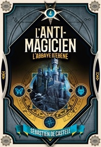 Sébastien de Castell et Laetitia Devaux - L'anti-magicien Tome 4 : L'Abbaye d'ébène.