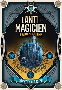 Sébastien de Castell et Laetitia Devaux - L'anti-magicien Tome 4 : L'Abbaye d'ébène.