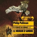 Philip Pullman - A la croisée des mondes Tome 3 : Le Miroir d'ambre.