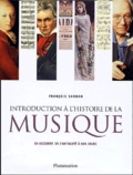 François Sarhan et Pascal Anquetil - Introduction à l'histoire de la musique - En occident, de l'antiquité à nos jours.