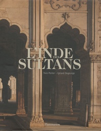 Yves Porter et Gérard Degeorge - L'Inde des sultans - Architecture musulmane dans le sous-continent indo-pakistanais.