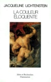 Jacqueline Lichtenstein - La Couleur Eloquente. Rhetorique Et Peinture A L'Age Classique.