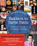 Bernard Laurance - Baklava to Tarte Tatin - A World Tour in 110 Dessert Recipes.