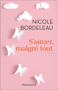 Nicole Bordeleau - S'aimer, malgré tout.