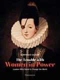 Dominique Gaulme - The Trouble with Women in Power - Leaders Who dared to Change the World.