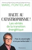 Marc Fontecave - Halte au catastrophisme ! - Les vérités de la transition énergétique.